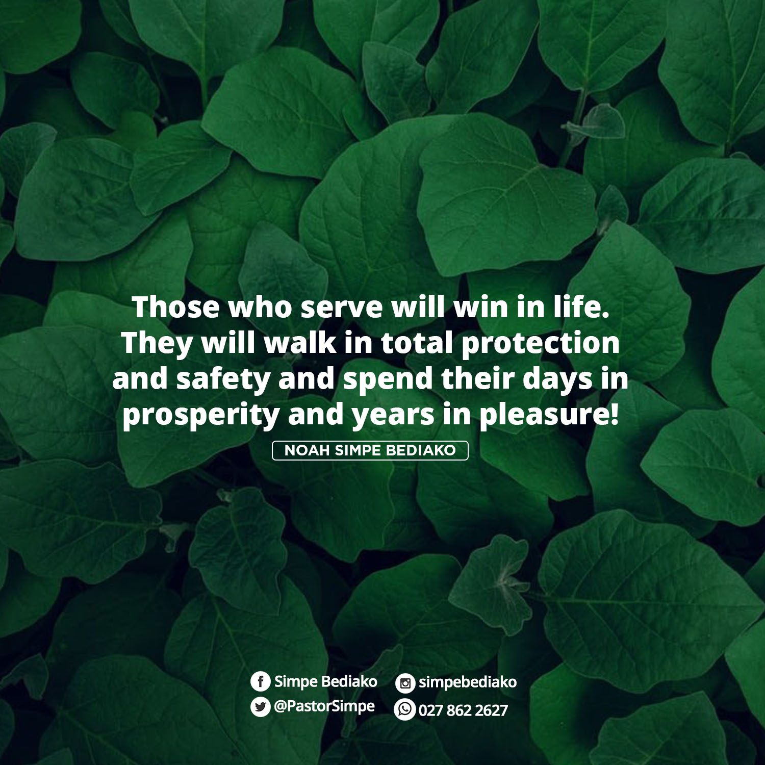 Those who serve will win in life. They will walk in total protection and safety and spend their days in prosperity and years in pleasure!