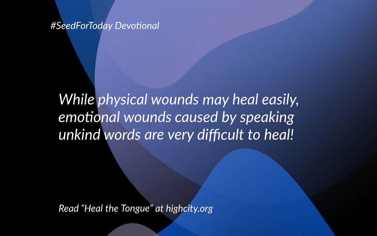 While physical wounds may heal easily, emotional wounds caused by speaking unkind words can hurt so badly, and are very difficult to heal.