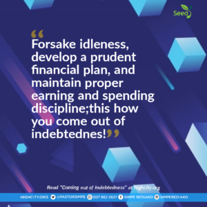 Forsake idleness, develop a prudent financial plan, and maintain proper earning and spending discipline;this how you come out of indebtednes!