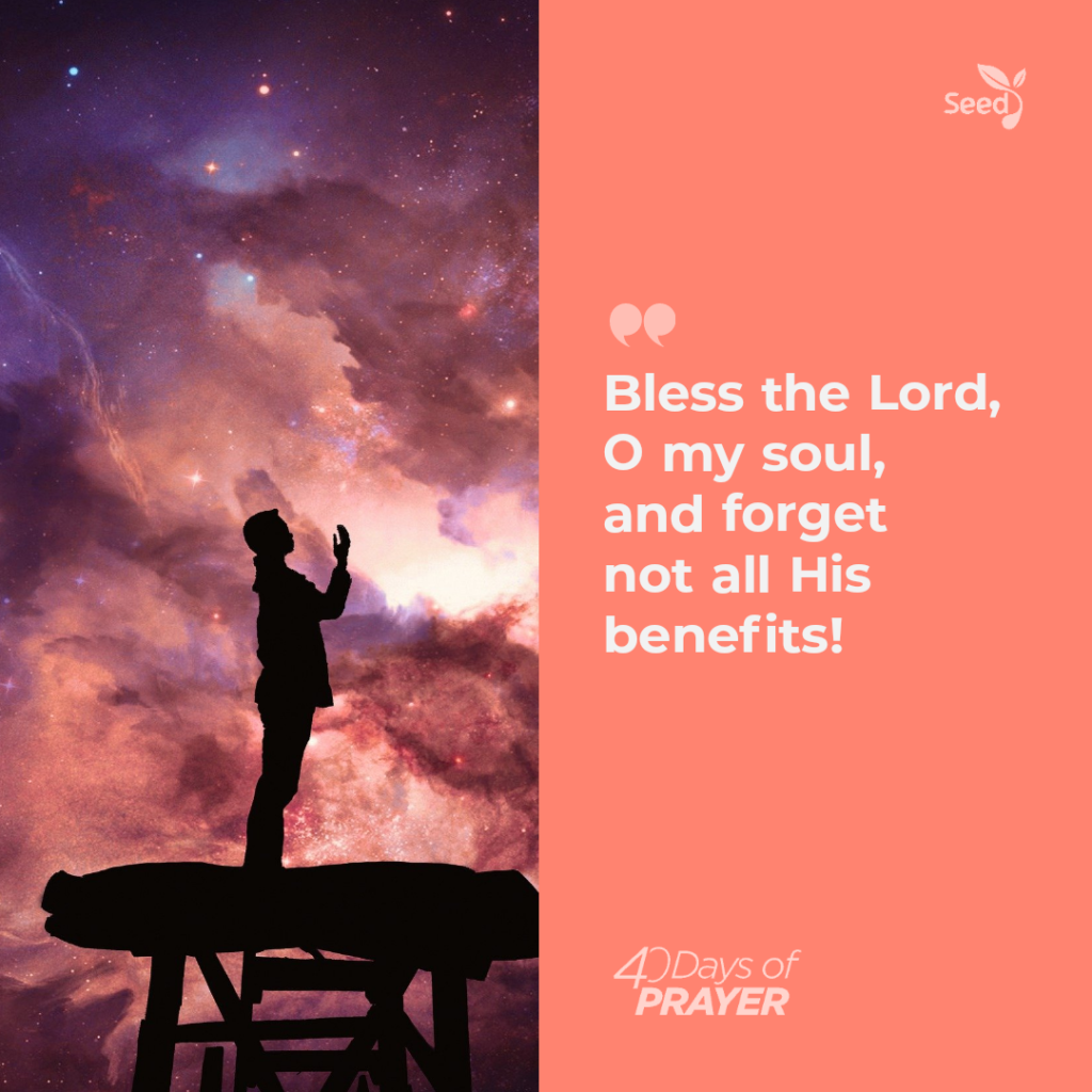 Bless the Lord , O my soul, and forget not all his benefits