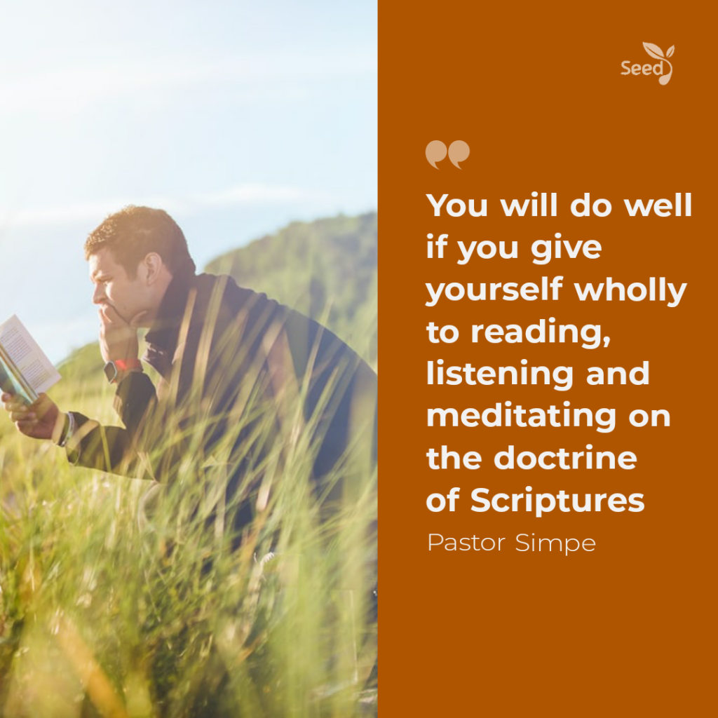 You will do well if you give yourself wholly to reading, listening and meditating on the doctrine of Scriptures