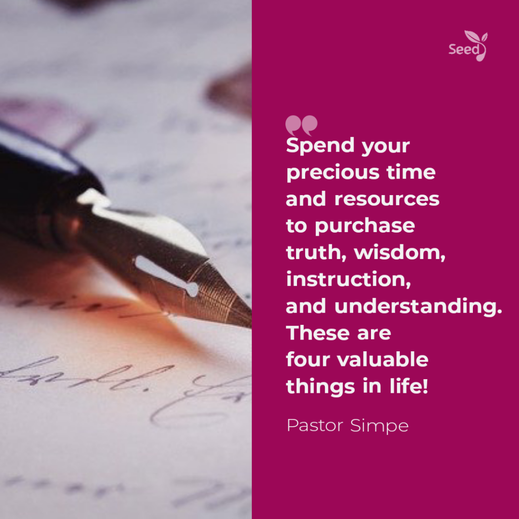 Spend your precious time and resources to purchase truth, wisdom, instruction, and understanding. These are four valuable things in life!