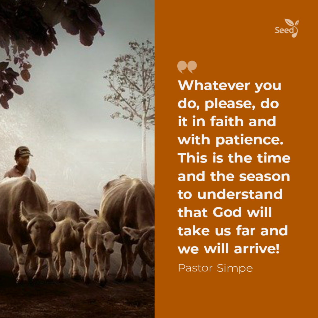 Whatever you do, please, do it in faith and with patience. This is the time and the season to understand that God will take us far and we will arrive!