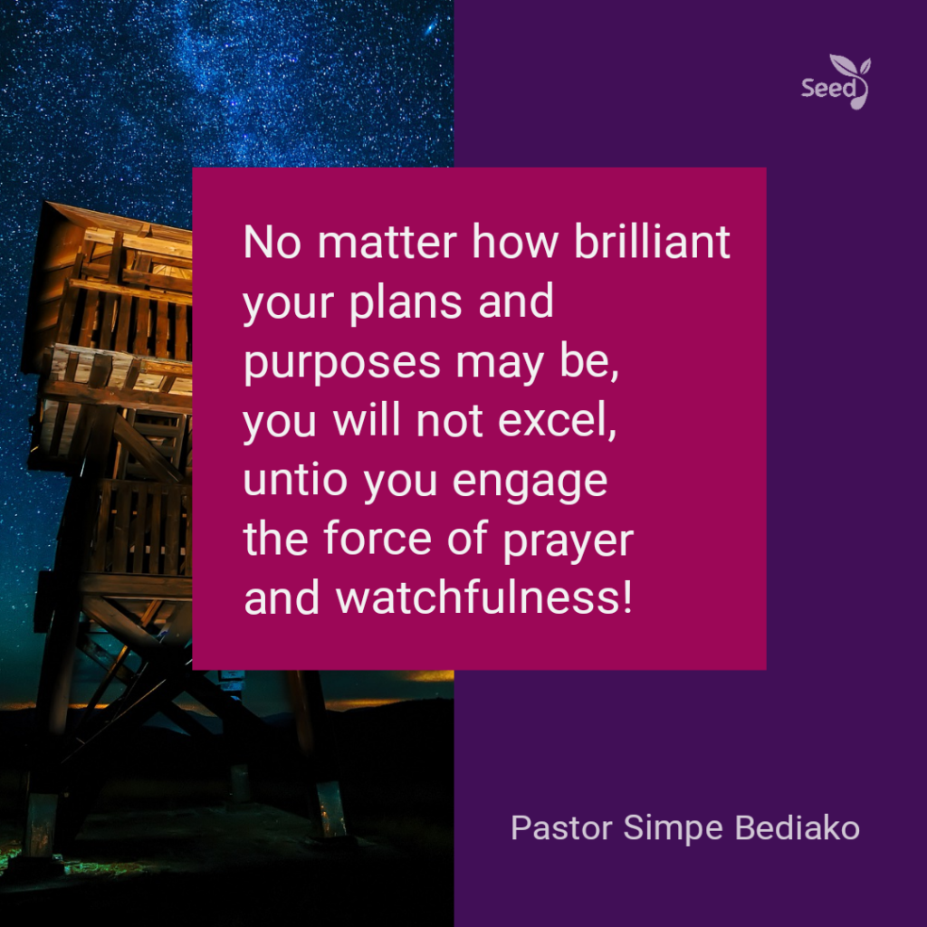 How to Engage the Forces of Prayer and Watching - No matter how brilliant your plans and purposes may be, you will not excel, untio you engage the force of prayer and watchfulness!