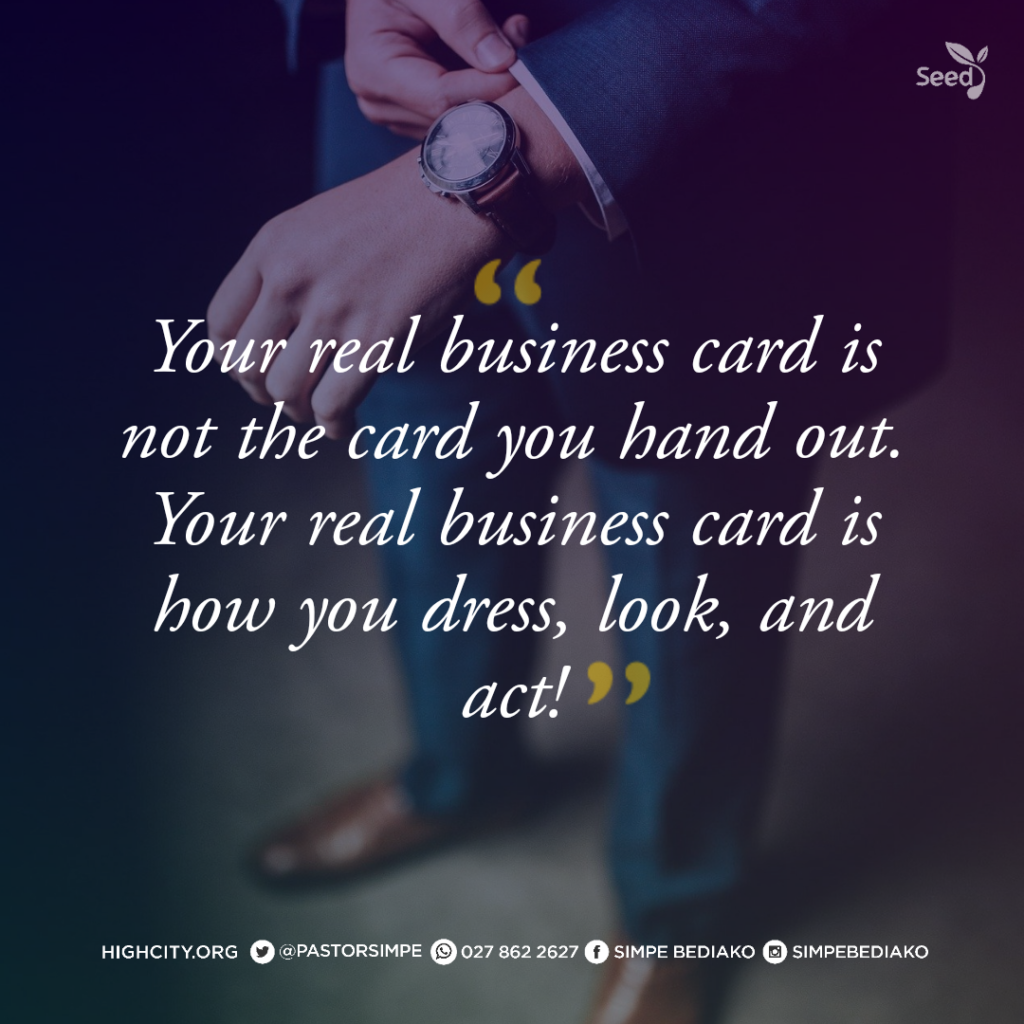 Your real business card is not the card you hand out. Your real business card is how you dress, look, and act! - Pastor Noah Simpe Bediako
