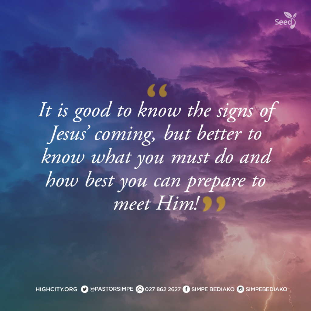 It is good to know the signs of Jesus' coming, but better to know what you must do and how best you can prepare to meet Him! - Pastor Noah Simpe Bediako 