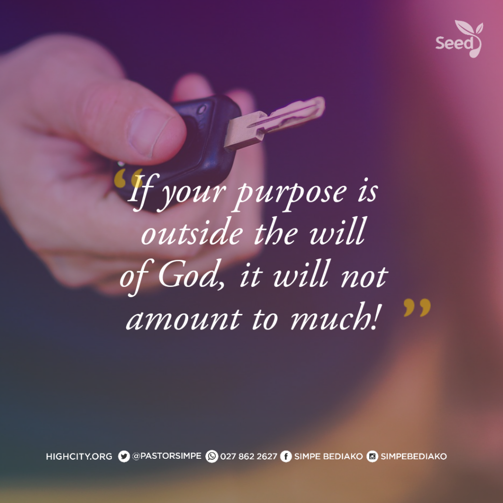 If yoir purpose is outside the will of God,  it will not amount to much! - Pastor Noah Simpe Bediako 