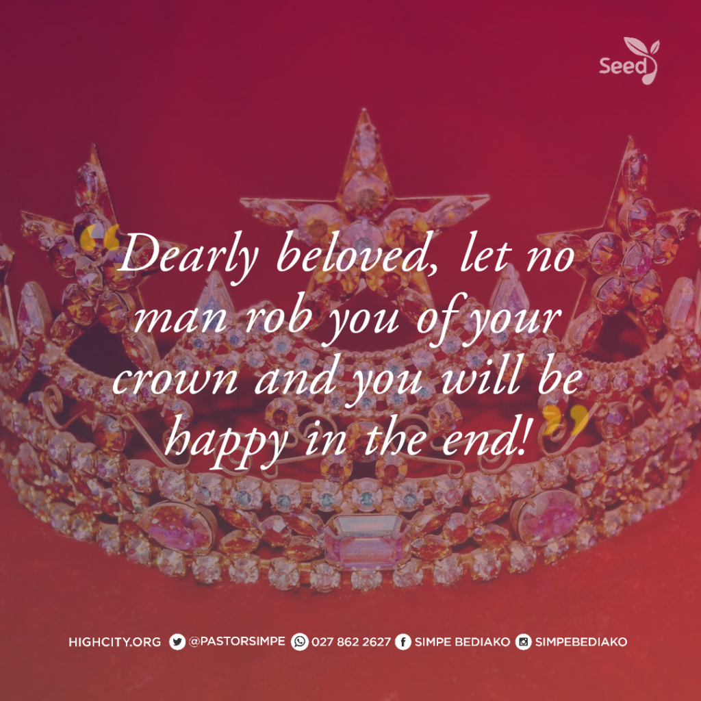 Dearly beloved, let no man rob you of your crown and you will be happy in the end! - Pastor Noah Simpe Bediako 