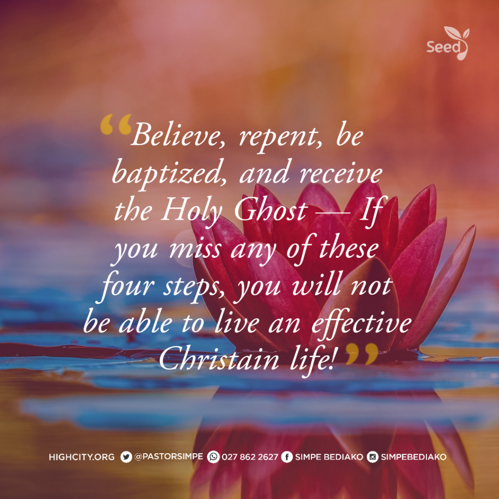 Believe, repent, be baptized, and receive the Holy Ghost — If you miss any of these four steps, you will not be able to live an effective Christain life! - Pastor Noah Simpe Bediako 