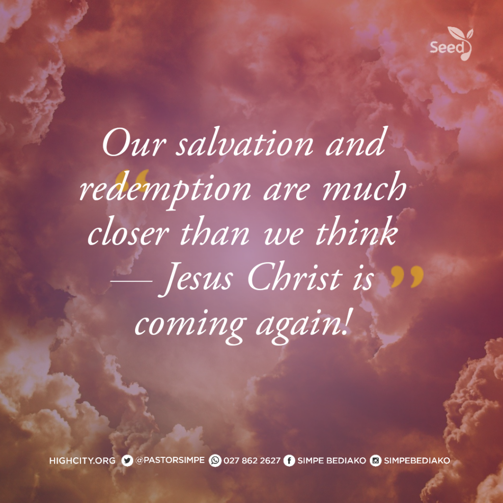 Our salvation and redemption are much closer than we think — Jesus Christ is coming again!  - Pastor Noah Simpe Bediako 