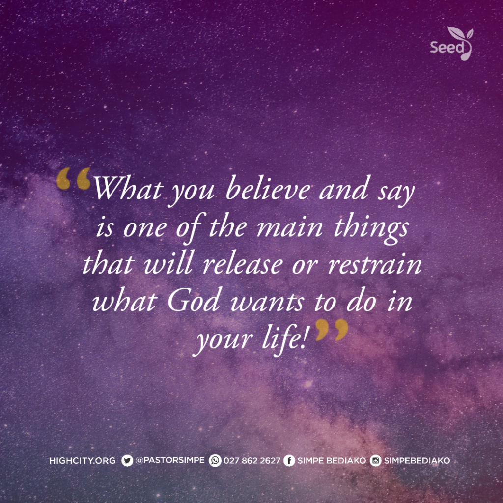 What you believe and say is one of the main things that will release or restrain what God wants to do in your life. - Pastor Noah Simpe Bediako 