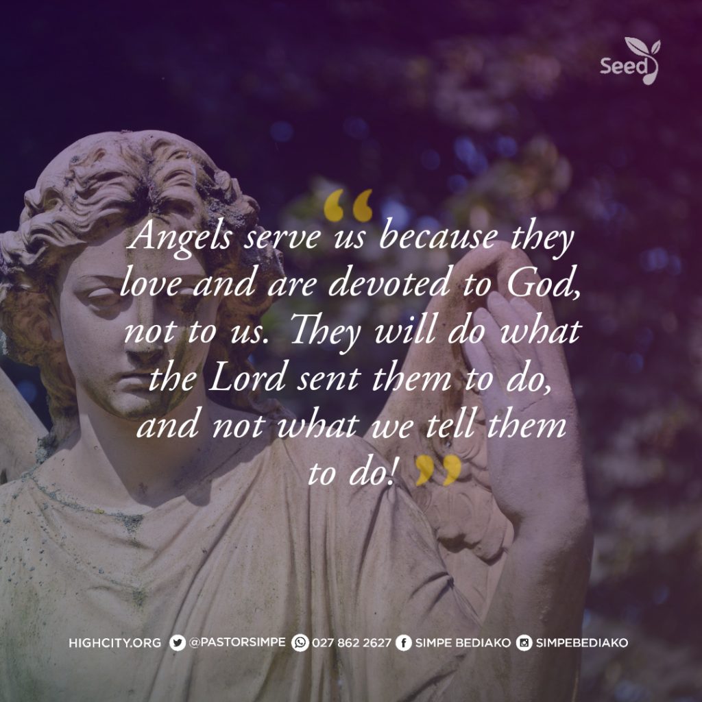 Angels serve us because they love and are devoted to God, not to us. They will do what the Lord sent them to do, and not what we tell them to do! - Pastor Noah Simpe Bediako 