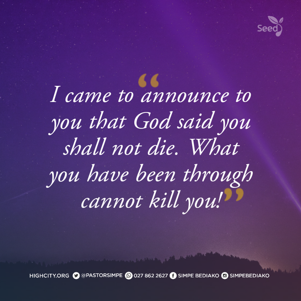 I came to announce to you that God said you shall not die. What you have been through cannot kill you! - Pastor Noah Simpe Bediako 