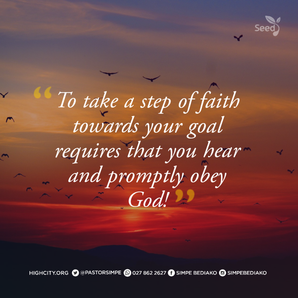 To take a step of faith towards your goal requires that you hear and promptly obey God! - Pastor Noah Simpe Bediako 