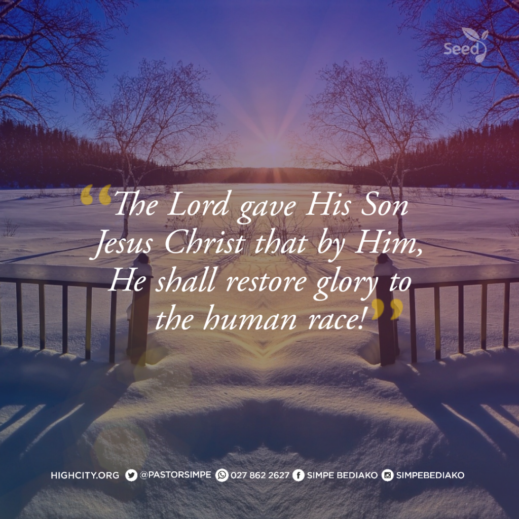 The Lord gave His Son Jesus Christ that by Him, He shall restore glory to the human race! - Pastor Noah Simpe Bediako 