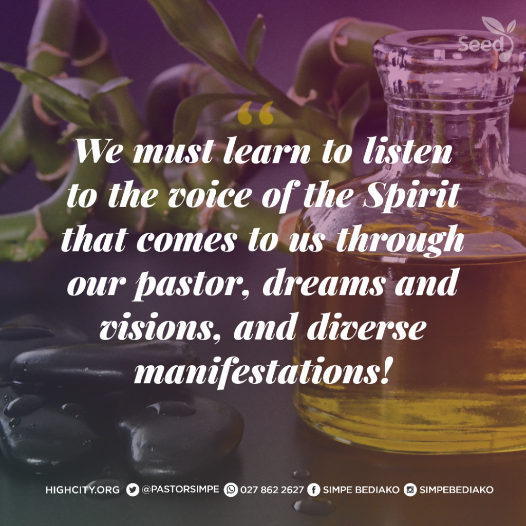 We must learn to listen to the voice of the Spirit that comes to us through our pastor, dreams and visions, and diverse manifestations.