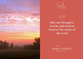 May my thoughts, words, and actions honour the name of the Lord