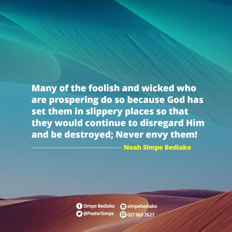 Many of the foolish and wicked who are prospering do so because God has set them in slippery places so that they would continue to disregard Him and be destroyed; Never envy them!