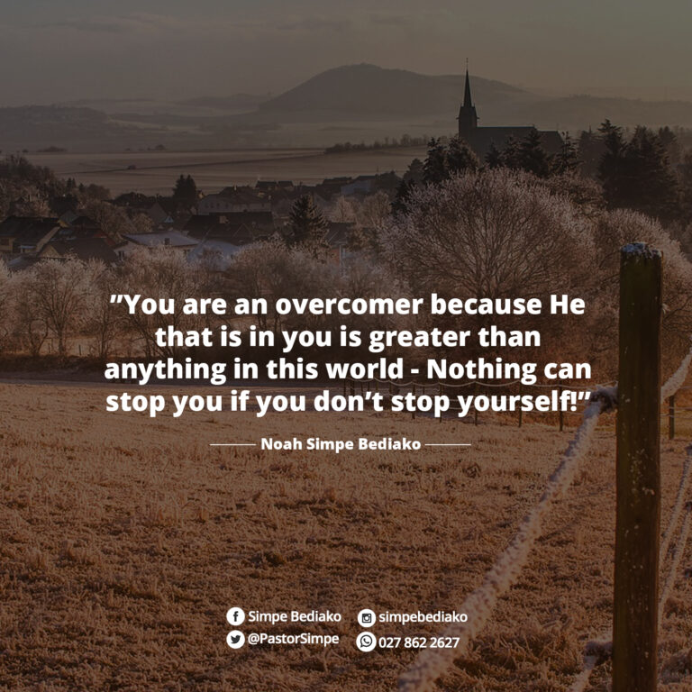 ”You are an overcomer because He that is in you is greater than anything in this world - Nothing can stop you if you don’t stop yourself!”