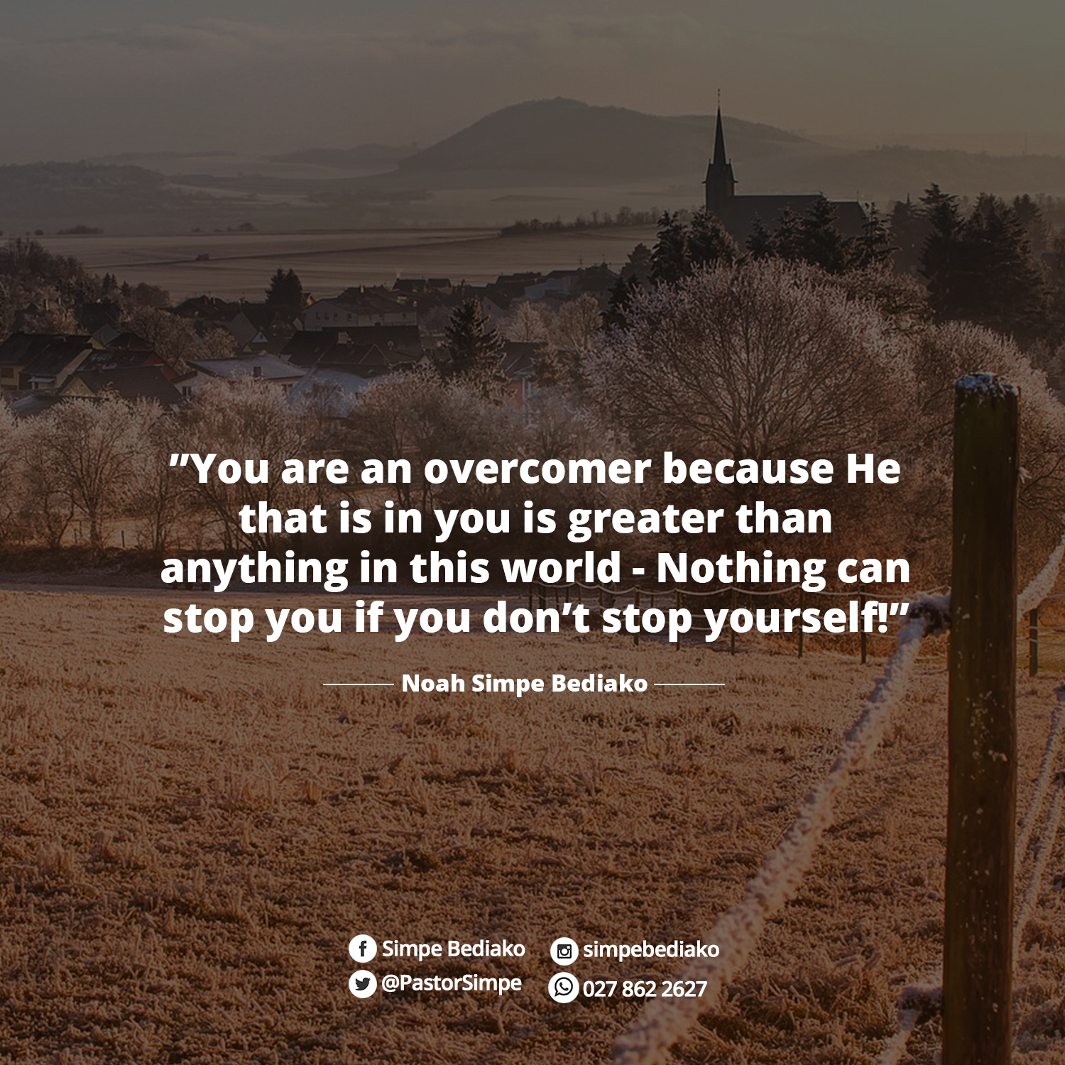 ”You are an overcomer because He that is in you is greater than anything in this world - Nothing can stop you if you don’t stop yourself!”