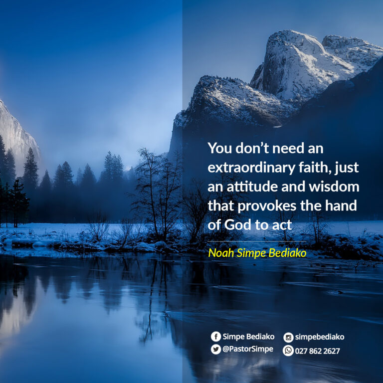 "You don’t need an extraordinary faith, just an attitude and wisdom that provokes the hand of God to act" by Noah Simpe Bediako